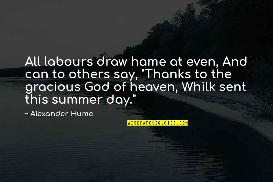 All Thanks To God Quotes By Alexander Hume: All labours draw hame at even, And can