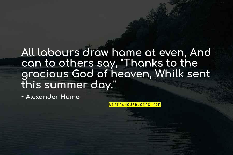 All Thanks To God Quotes By Alexander Hume: All labours draw hame at even, And can All Thanks To God Quotes By Alexander Hume: All labours draw hame at even, And can