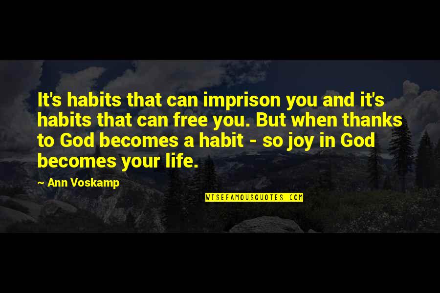 All Thanks To God Quotes By Ann Voskamp: It's habits that can imprison you and it's