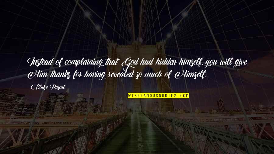 All Thanks To God Quotes By Blaise Pascal: Instead of complaining that God had hidden himself, All Thanks To God Quotes By Blaise Pascal: Instead of complaining that God had hidden himself,