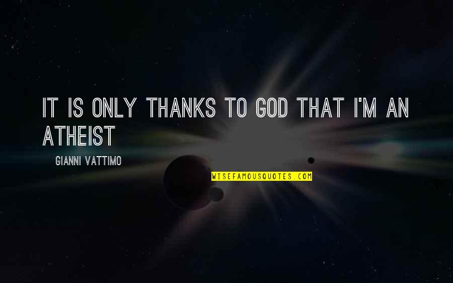 All Thanks To God Quotes By Gianni Vattimo: It is only thanks to God that I'm