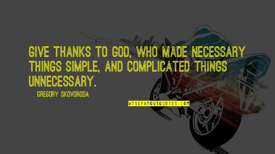 All Thanks To God Quotes By Gregory Skovoroda: Give thanks to God, who made necessary things