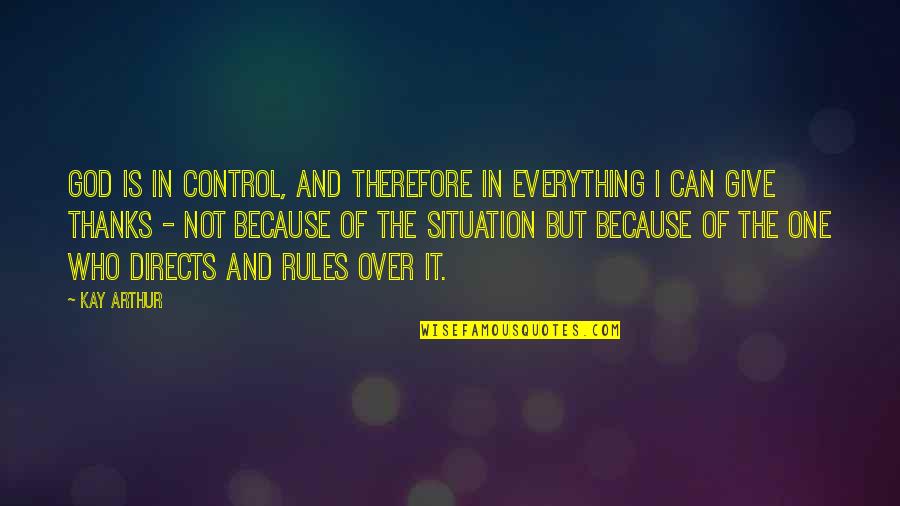 All Thanks To God Quotes By Kay Arthur: God is in control, and therefore in EVERYTHING All Thanks To God Quotes By Kay Arthur: God is in control, and therefore in EVERYTHING