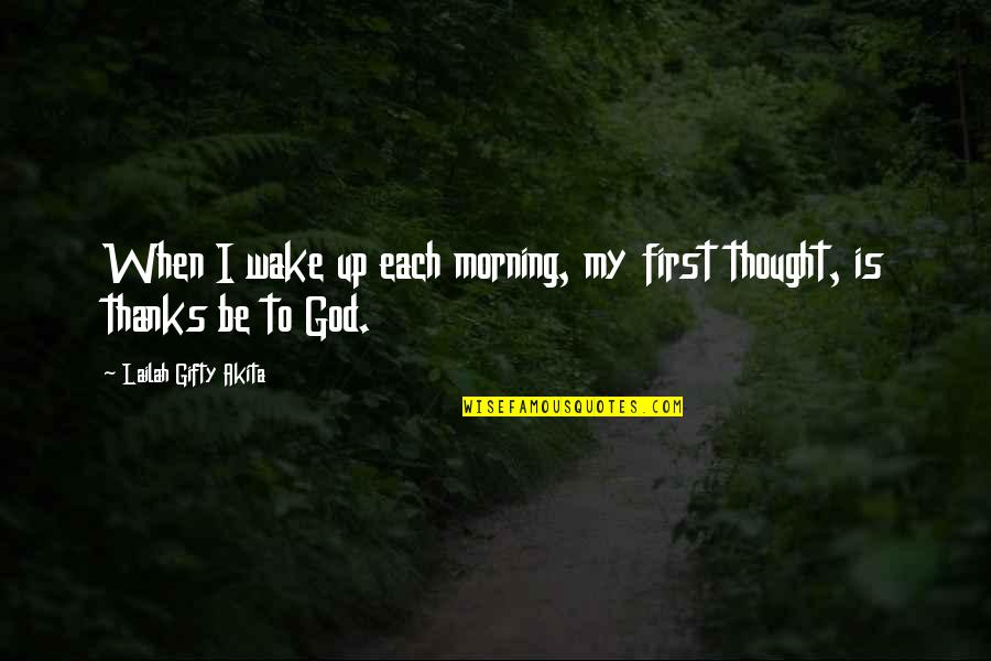 All Thanks To God Quotes By Lailah Gifty Akita: When I wake up each morning, my first