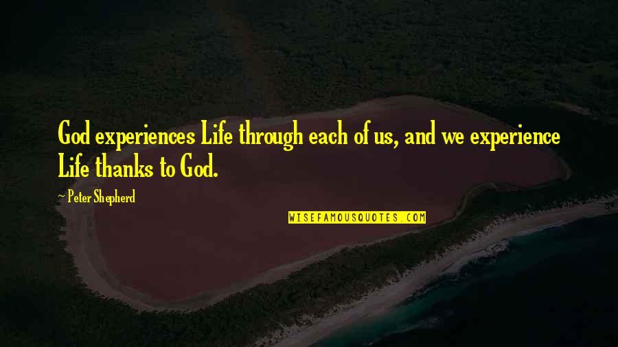 All Thanks To God Quotes By Peter Shepherd: God experiences Life through each of us, and