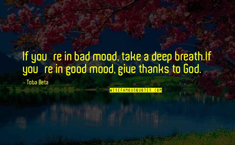 All Thanks To God Quotes By Toba Beta: If you're in bad mood, take a deep