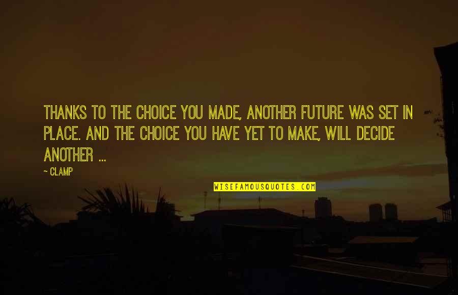 All Thanks To You Quotes By CLAMP: Thanks to the choice you made, another future All Thanks To You Quotes By CLAMP: Thanks to the choice you made, another future
