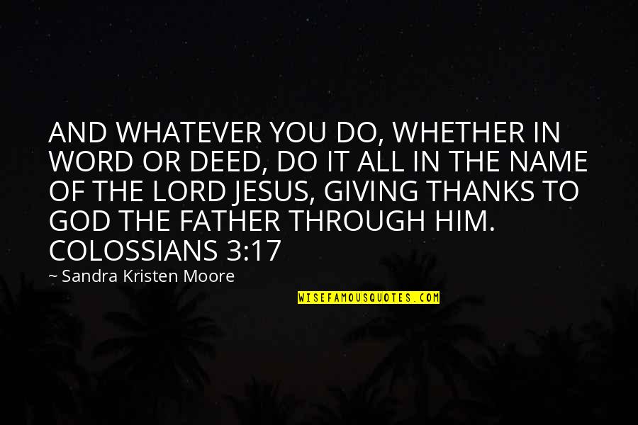 All Thanks To You Quotes By Sandra Kristen Moore: AND WHATEVER YOU DO, WHETHER IN WORD OR All Thanks To You Quotes By Sandra Kristen Moore: AND WHATEVER YOU DO, WHETHER IN WORD OR