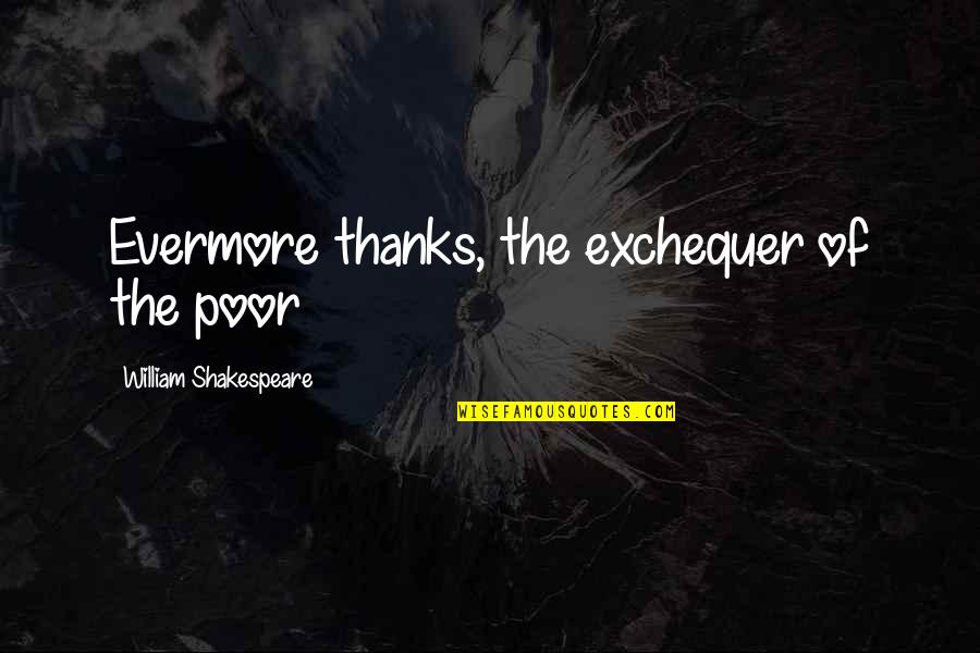 All Thanks To You Quotes By William Shakespeare: Evermore thanks, the exchequer of the poor All Thanks To You Quotes By William Shakespeare: Evermore thanks, the exchequer of the poor