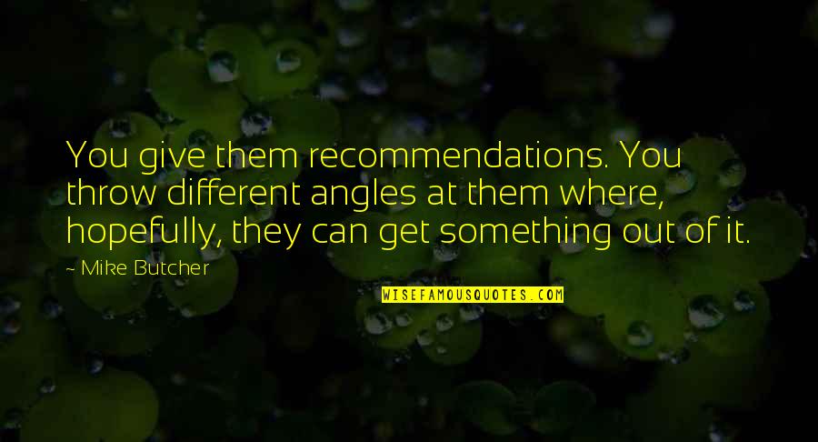 All That Glitters Aint Gold Quotes By Mike Butcher: You give them recommendations. You throw different angles