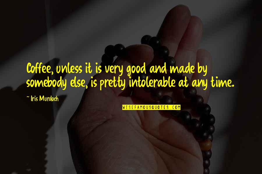 All That Glitters Is Not Gold Quotes By Iris Murdoch: Coffee, unless it is very good and made