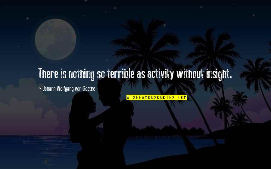 All That Glitters Is Not Gold Quotes By Johann Wolfgang Von Goethe: There is nothing so terrible as activity without