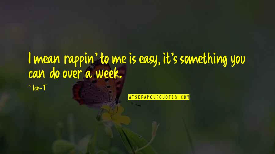 All That Glitters Is Not Gold Related Quotes By Ice-T: I mean rappin' to me is easy, it's