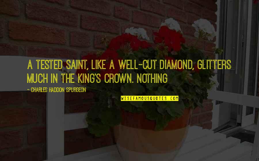 All That Glitters Quotes By Charles Haddon Spurgeon: A tested saint, like a well-cut diamond, glitters