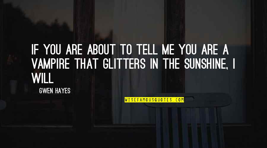 All That Glitters Quotes By Gwen Hayes: If you are about to tell me you