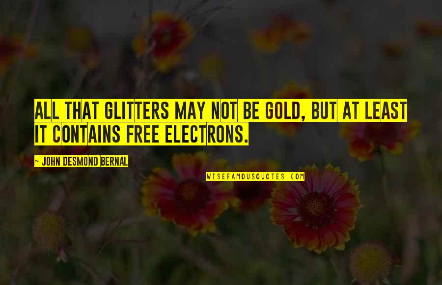 All That Glitters Quotes By John Desmond Bernal: All that glitters may not be gold, but