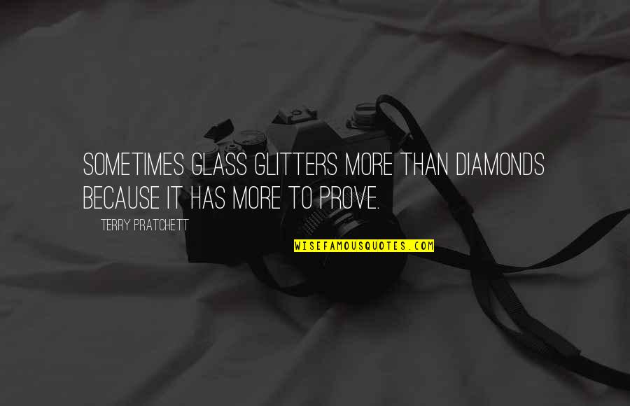 All That Glitters Quotes By Terry Pratchett: Sometimes glass glitters more than diamonds because it