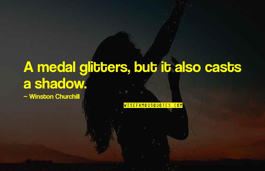 All That Glitters Quotes By Winston Churchill: A medal glitters, but it also casts a
