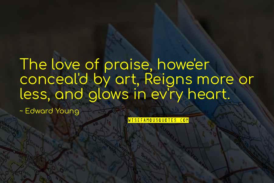 All That Glows Quotes By Edward Young: The love of praise, howe'er conceal'd by art,
