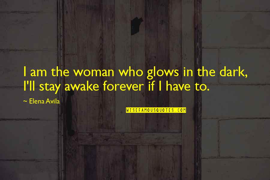 All That Glows Quotes By Elena Avila: I am the woman who glows in the