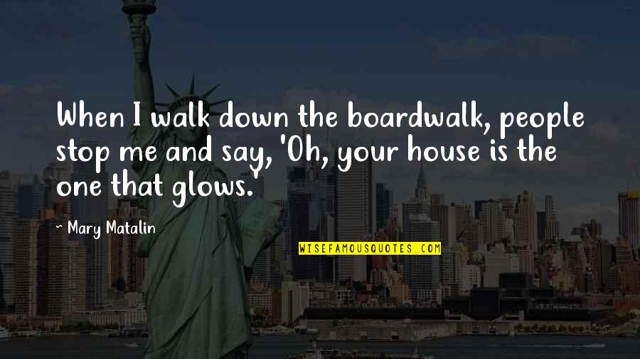 All That Glows Quotes By Mary Matalin: When I walk down the boardwalk, people stop