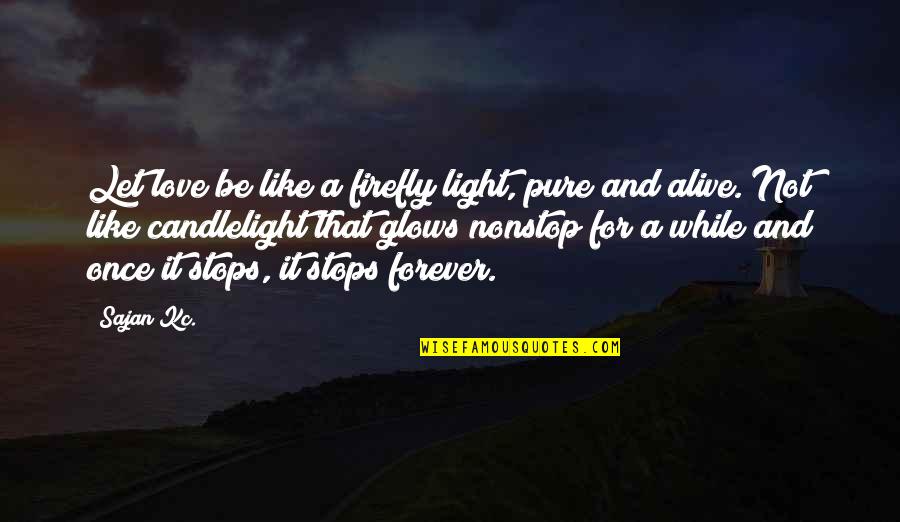 All That Glows Quotes By Sajan Kc.: Let love be like a firefly light, pure