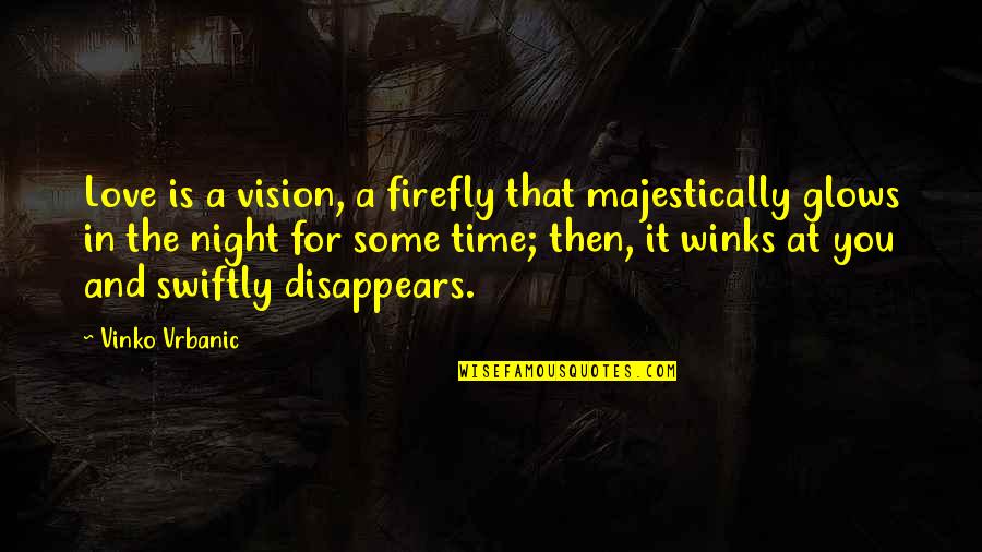 All That Glows Quotes By Vinko Vrbanic: Love is a vision, a firefly that majestically