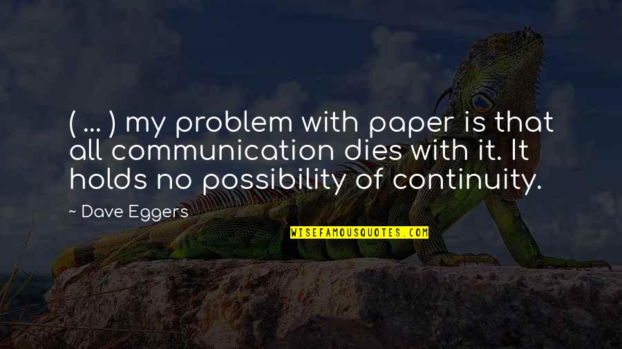 All That Is Quotes By Dave Eggers: ( ... ) my problem with paper is