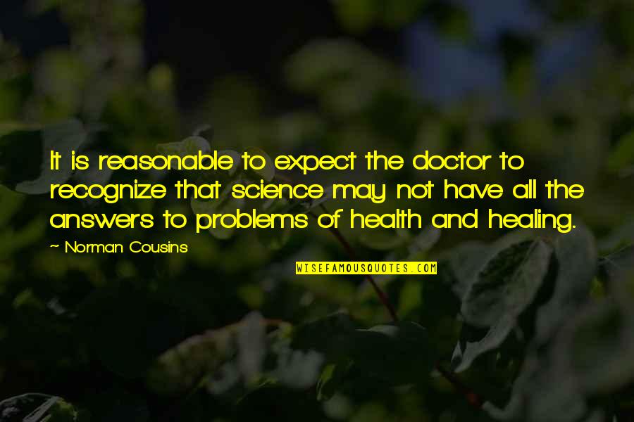 All That Is Quotes By Norman Cousins: It is reasonable to expect the doctor to