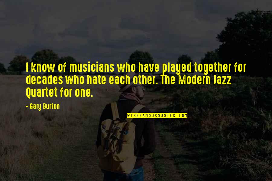 All That Jazz Quotes By Gary Burton: I know of musicians who have played together