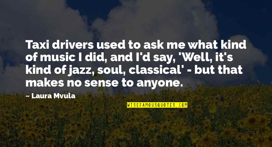 All That Jazz Quotes By Laura Mvula: Taxi drivers used to ask me what kind