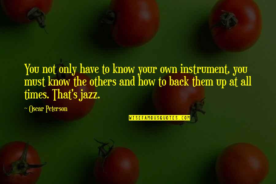 All That Jazz Quotes By Oscar Peterson: You not only have to know your own