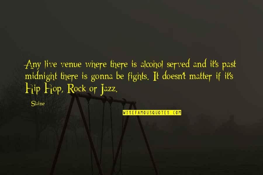 All That Jazz Quotes By Slaine: Any live venue where there is alcohol served