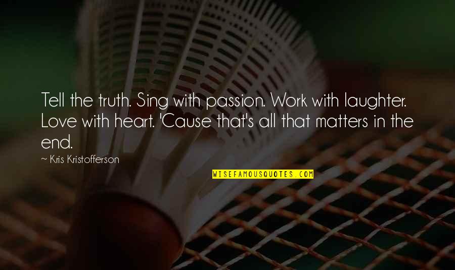 All That Matters In The End Quotes By Kris Kristofferson: Tell the truth. Sing with passion. Work with