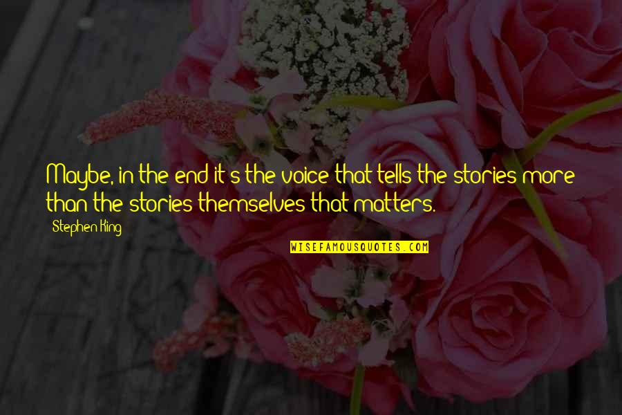 All That Matters In The End Quotes By Stephen King: Maybe, in the end it's the voice that