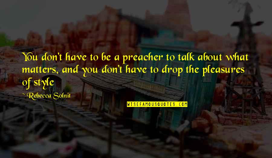 All That Matters Is Now Quotes By Rebecca Solnit: You don't have to be a preacher to