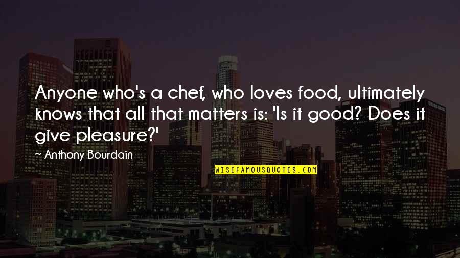 All That Matters Is Quotes By Anthony Bourdain: Anyone who's a chef, who loves food, ultimately