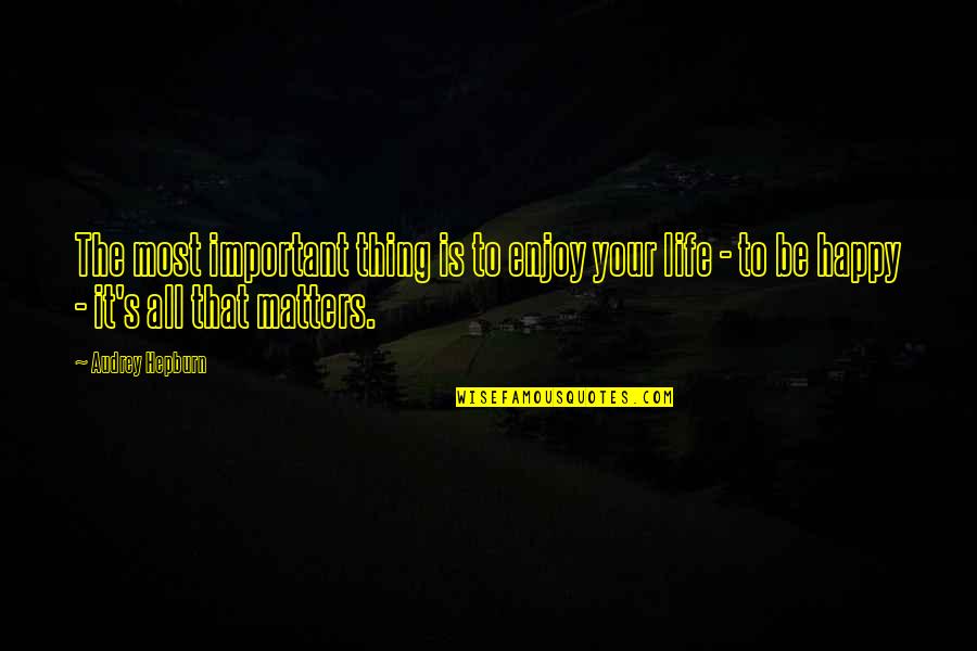 All That Matters Is Quotes By Audrey Hepburn: The most important thing is to enjoy your