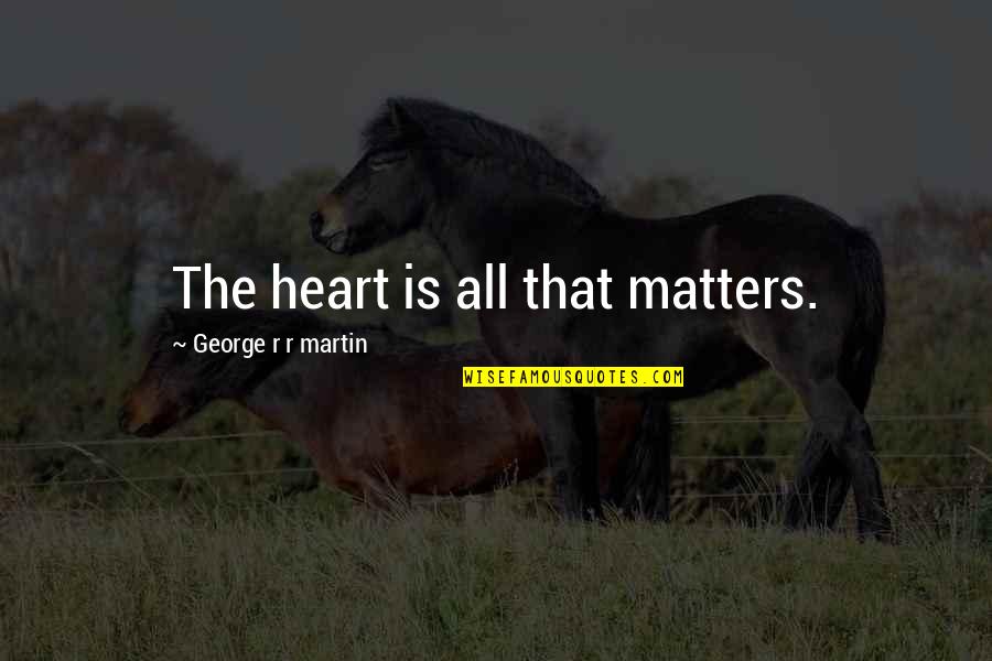All That Matters Is Quotes By George R R Martin: The heart is all that matters.