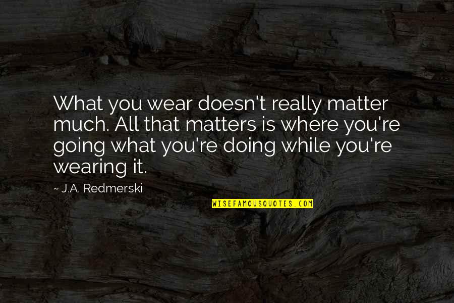 All That Matters Is Quotes By J.A. Redmerski: What you wear doesn't really matter much. All