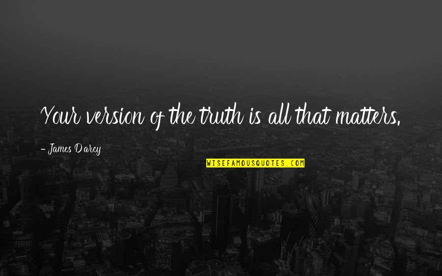 All That Matters Is Quotes By James D'arcy: Your version of the truth is all that