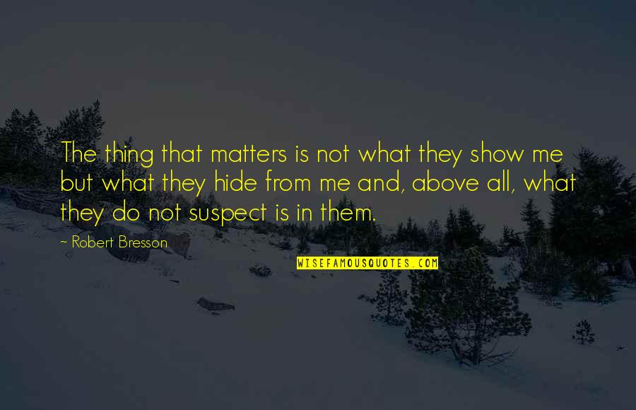 All That Matters Is Quotes By Robert Bresson: The thing that matters is not what they