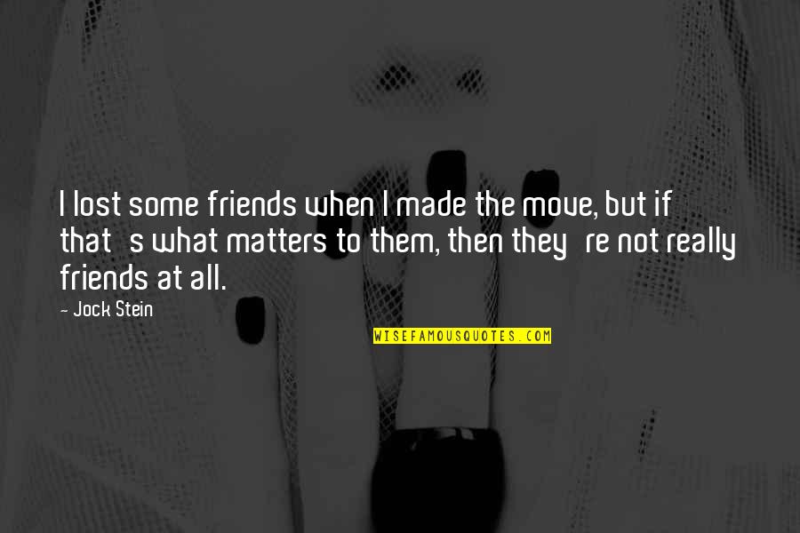 All That Matters Quotes By Jock Stein: I lost some friends when I made the