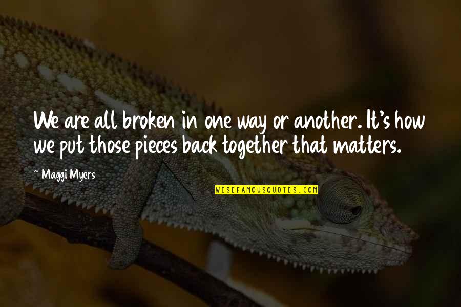 All That Matters Quotes By Maggi Myers: We are all broken in one way or