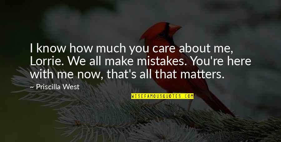 All That Matters Quotes By Priscilla West: I know how much you care about me,