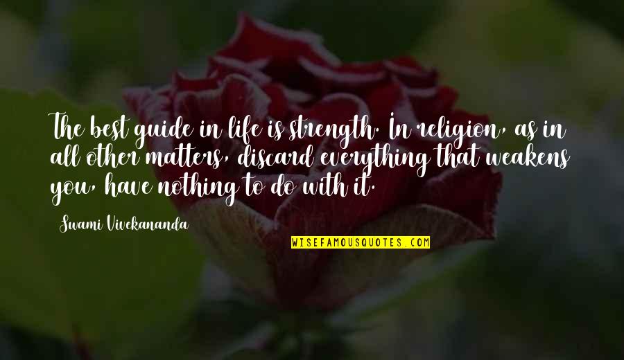 All That Matters Quotes By Swami Vivekananda: The best guide in life is strength. In