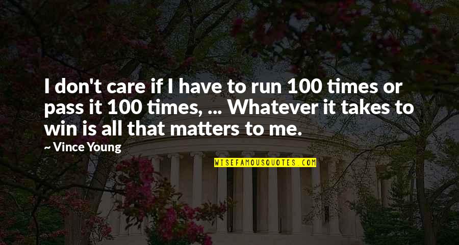 All That Matters Quotes By Vince Young: I don't care if I have to run