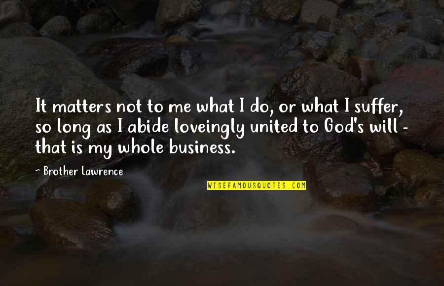 All That Matters To Me Quotes By Brother Lawrence: It matters not to me what I do,