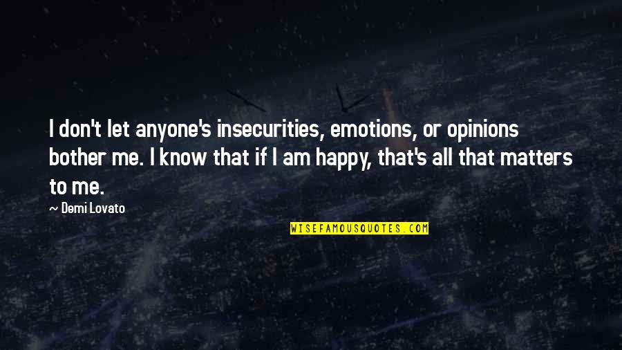 All That Matters To Me Quotes By Demi Lovato: I don't let anyone's insecurities, emotions, or opinions