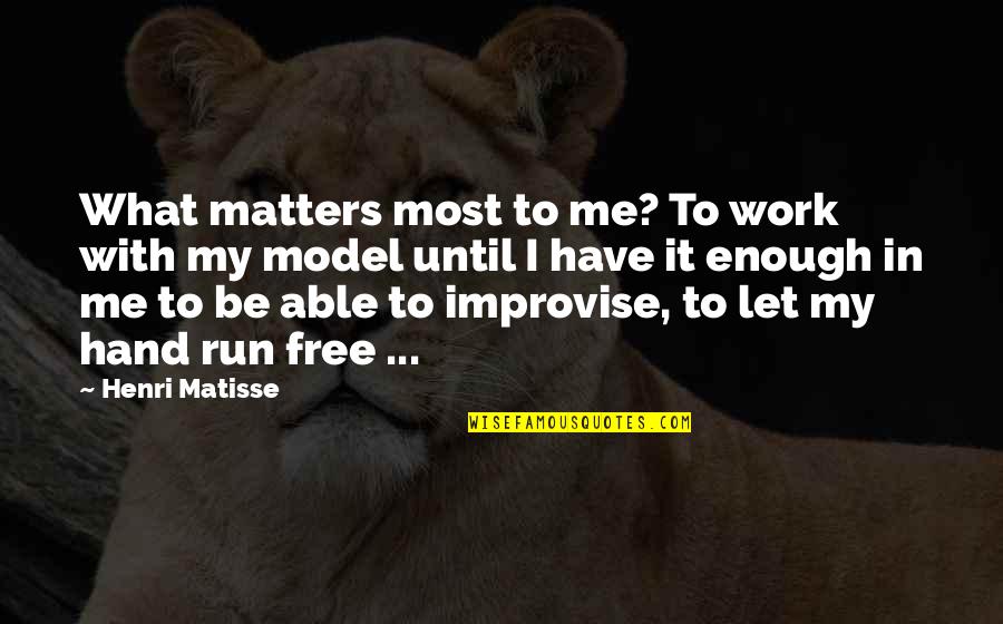 All That Matters To Me Quotes By Henri Matisse: What matters most to me? To work with